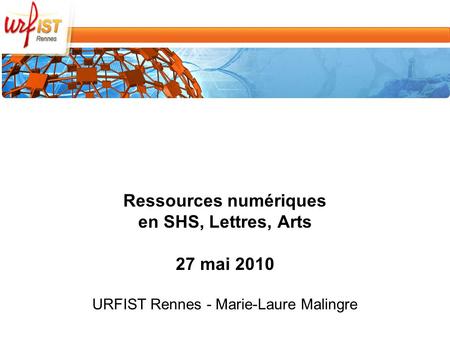 Ressources numériques en SHS, Lettres, Arts 27 mai 2010 URFIST Rennes - Marie-Laure Malingre.