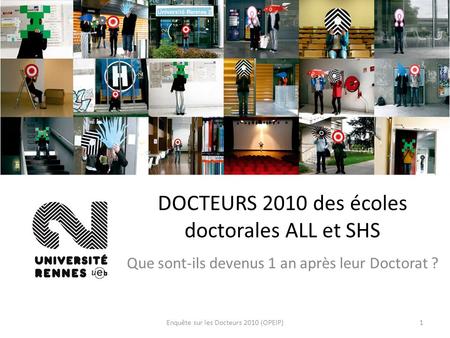 Enquête sur les Docteurs 2010 (OPEIP)1 DOCTEURS 2010 des écoles doctorales ALL et SHS Que sont-ils devenus 1 an après leur Doctorat ?