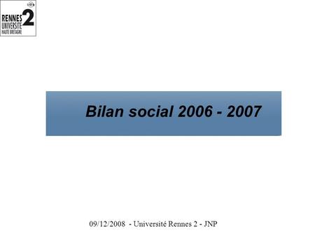 Bilan social 2006 - 2007 09/12/2008 - Université Rennes 2 - JNP.