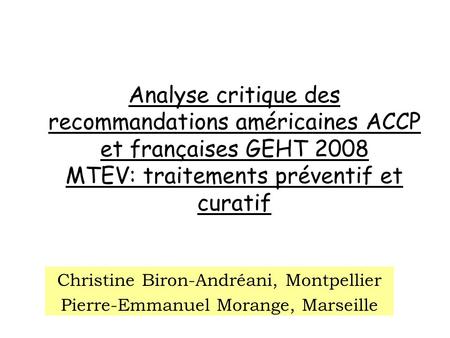 Analyse critique des recommandations américaines ACCP et françaises GEHT 2008 MTEV: traitements préventif et curatif Christine Biron-Andréani, Montpellier.