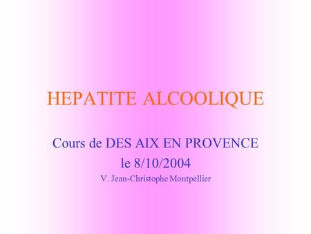 HEPATITE ALCOOLIQUE Cours de DES AIX EN PROVENCE le 8/10/2004