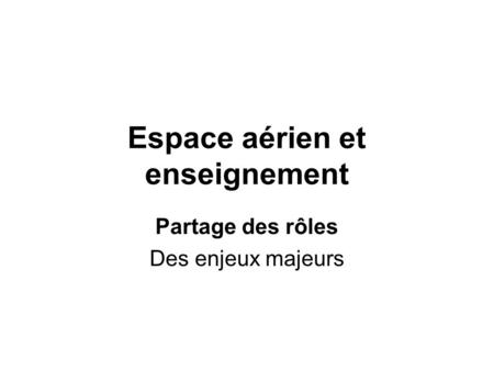 Espace aérien et enseignement Partage des rôles Des enjeux majeurs.