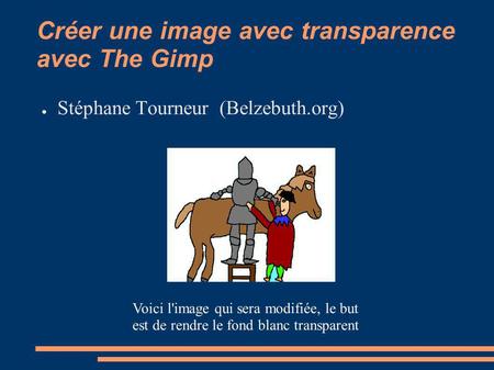Créer une image avec transparence avec The Gimp Stéphane Tourneur (Belzebuth.org) Voici l'image qui sera modifiée, le but est de rendre le fond blanc transparent.