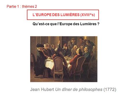 Partie 1 : thèmes 2 L’EUROPE DES LUMIÈRES (XVIII°s)