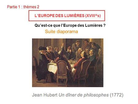 Suite diaporama Partie 1 : thèmes 2 L’EUROPE DES LUMIÈRES (XVIII°s)