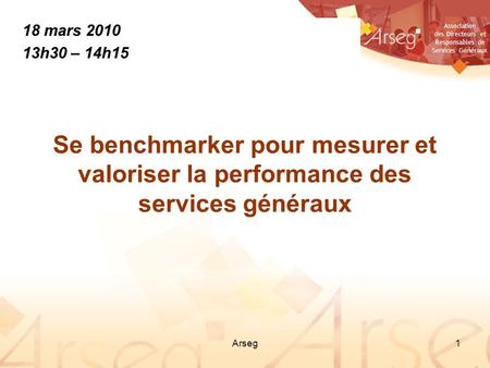 Association des Directeurs et Responsables de Services Généraux Arseg1 Se benchmarker pour mesurer et valoriser la performance des services généraux 18.