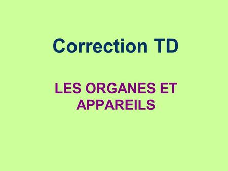 Correction TD LES ORGANES ET APPAREILS
