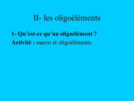 II- les oligoéléments 1- Qu’est-ce qu’un oligoélément ?