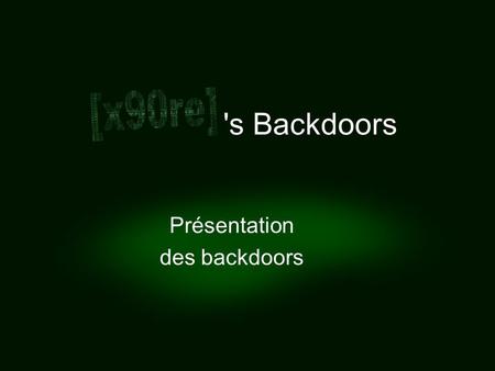 's Backdoors Présentation des backdoors. - x90re backdoors - Objectif et plan Lobjectif de cette présentation est de faire une démonstration des possibilités.