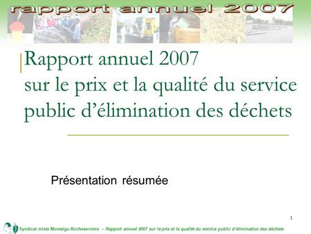 1 Syndicat mixte Montaigu-Rocheservière – Rapport annuel 2007 sur le prix et la qualité du service public délimination des déchets Rapport annuel 2007.