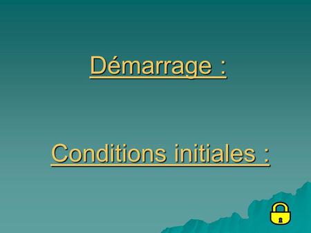 Conditions initiales :