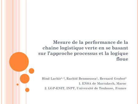 Mesure de la performance de la chaine logistique verte en se basant sur l’approche processus et la logique floue Hind Lachir1, 2, Rachid Benmoussa1, Bernard.