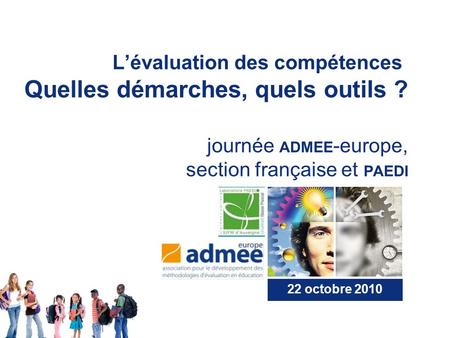 Lévaluation des compétences Quelles démarches, quels outils ? journée ADMEE -europe, section française et PAEDI 22 octobre 2010.