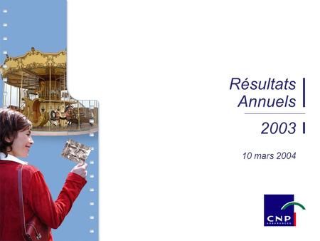 2003 Résultats Annuels 10 mars 2004. Marché de lassurance de personnes en France Croissance de 9 % en 2003 Marché vie et capitalisation : + 9 % Transferts.