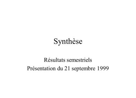 Synthèse Résultats semestriels Présentation du 21 septembre 1999.