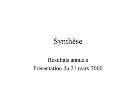 Synthèse Résultats annuels Présentation du 21 mars 2000.
