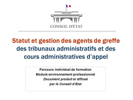 Statut et gestion des agents de greffe des tribunaux administratifs et des cours administratives d’appel Parcours individuel de formation Module environnement.