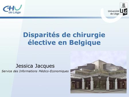 Disparités de chirurgie élective en Belgique Jessica Jacques Service des Informations Médico-Economiques.