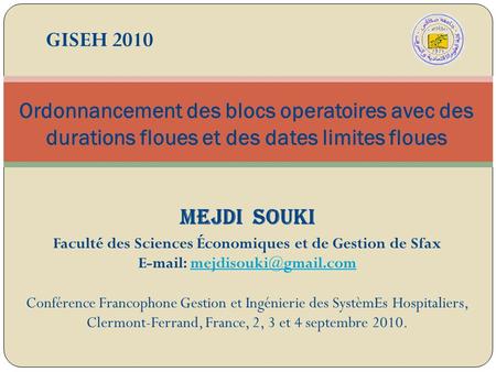 27/03/2017 GISEH 2010 Ordonnancement des blocs operatoires avec des durations floues et des dates limites floues Mejdi SOUKI Faculté des Sciences Économiques.