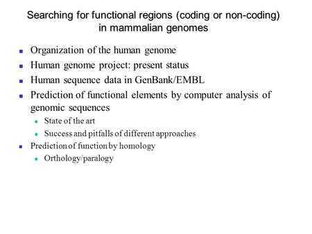 Searching for functional regions (coding or non-coding) in mammalian genomes Organization of the human genome Human genome project: present status Human.