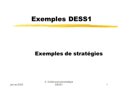 Janvier 2000 A. Caillet exemple stratégie DESS11 Exemples DESS1 Exemples de stratégies.