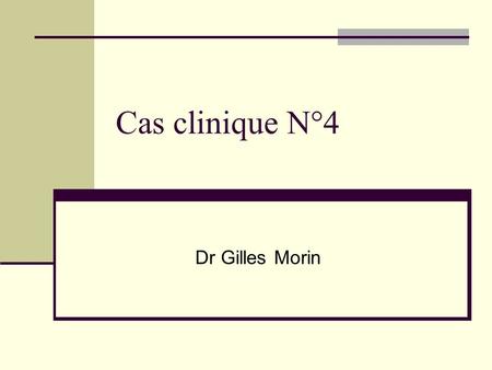 Cas clinique N°4 Dr Gilles Morin.