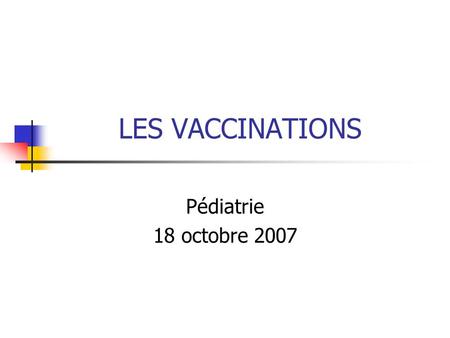 LES VACCINATIONS Pédiatrie 18 octobre 2007.
