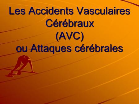 Les Accidents Vasculaires Cérébraux (AVC) ou Attaques cérébrales