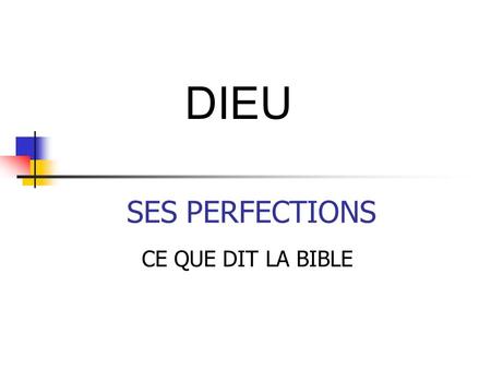 SES PERFECTIONS CE QUE DIT LA BIBLE DIEU. LA BIBLE MONTRE QUE : DIEU.