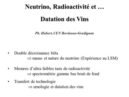 Neutrino, Radioactivité et … Ph. Hubert, CEN Bordeaux-Gradignan