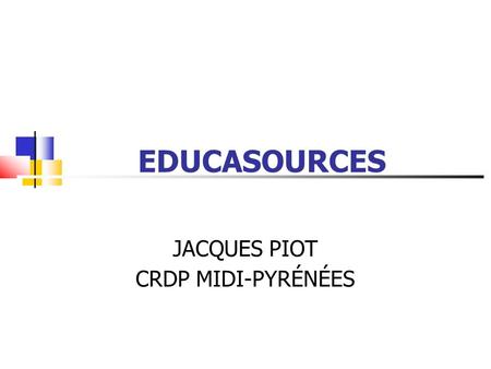 EDUCASOURCES JACQUES PIOT CRDP MIDI-PYRÉNÉES. EDUCASOURCES Base de données en ligne Ressources en ligne fiables Ressources en adéquation avec les programmes.
