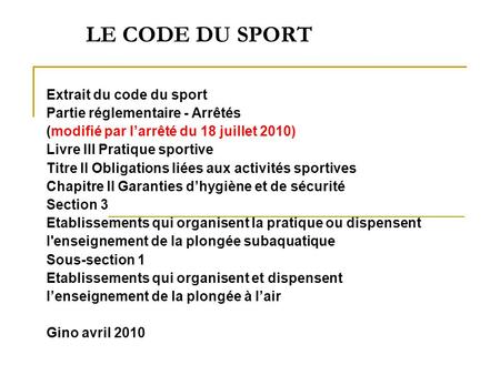 LE CODE DU SPORT Extrait du code du sport Partie réglementaire - Arrêtés (modifié par larrêté du 18 juillet 2010) Livre III Pratique sportive Titre II.