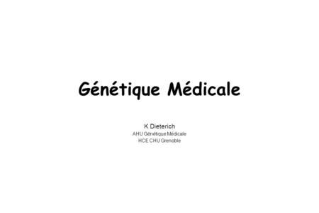 K Dieterich AHU Génétique Médicale HCE CHU Grenoble