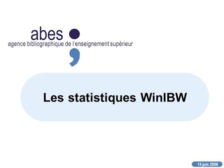 14 juin 2006 abes agence bibliographique de lenseignement supérieur Les statistiques WinIBW.