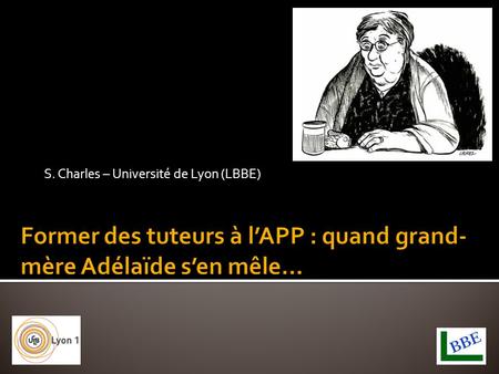 S. Charles – Université de Lyon (LBBE). 2S. Charles - AIPU 2008 ~35 000 étudiants ~ 9000 diplômés / an.