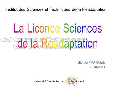 GUIDE PRATIQUE 2010-2011 Institut des Sciences et Techniques de la Réadaptation.