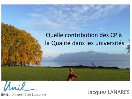 Quelle contribution des CP à la Qualité dans les universités Jacques LANARES.