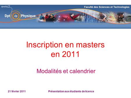 21 février 2011 Présentation aux étudiants de licence Inscription en masters en 2011 Modalités et calendrier.