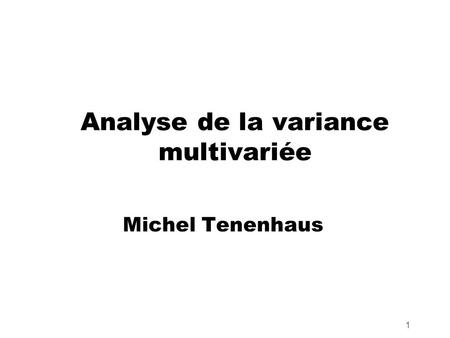 1 Analyse de la variance multivariée Michel Tenenhaus.