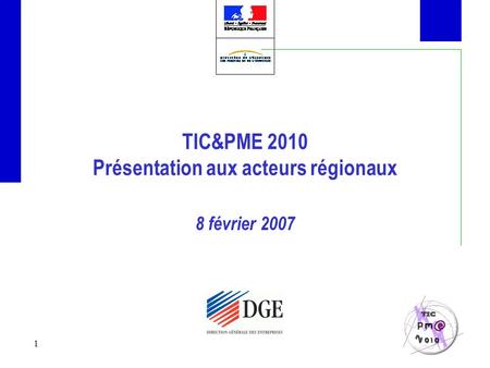 1 TIC&PME 2010 Présentation aux acteurs régionaux 8 février 2007.