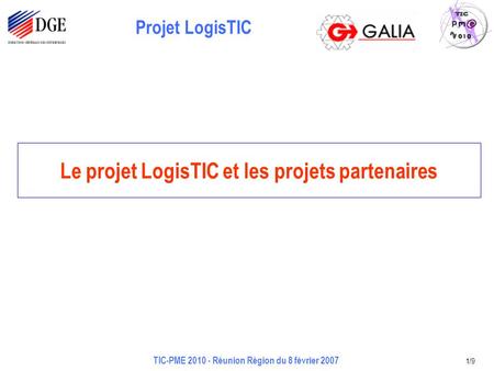 Projet LogisTIC TIC-PME 2010 - Réunion Région du 8 février 2007 1/9 Le projet LogisTIC et les projets partenaires.