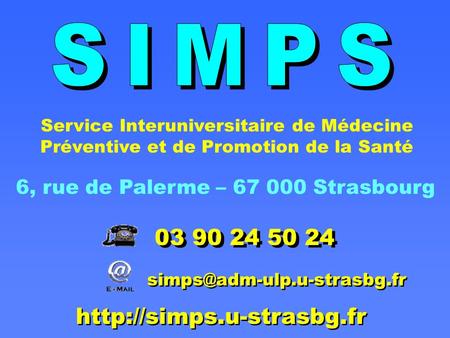 SIMPS 03 90 24 50 24 http://simps.u-strasbg.fr Service Interuniversitaire de Médecine Préventive et de Promotion de la Santé 6, rue de Palerme – 67 000.