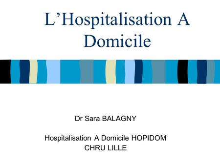 LHospitalisation A Domicile Dr Sara BALAGNY Hospitalisation A Domicile HOPIDOM CHRU LILLE.