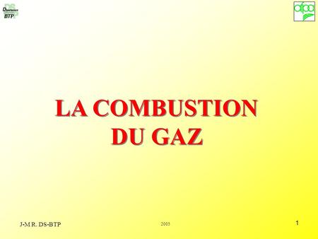 LA COMBUSTION DU GAZ J-M R. DS-BTP 2005.