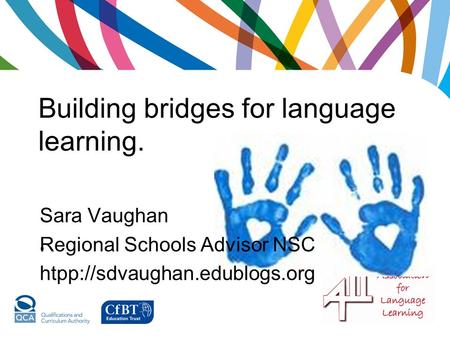 Building bridges for language learning.. Sara Vaughan Regional Schools Advisor NSC htpp://sdvaughan.edublogs.org.