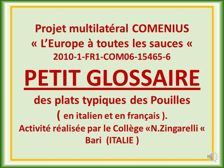 Projet multilatéral COMENIUS « L’Europe à toutes les sauces « 2010-1-FR1-COM06-15465-6 PETIT GLOSSAIRE des plats typiques des Pouilles ( en italien.
