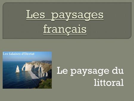Les paysages français Le paysage du littoral.