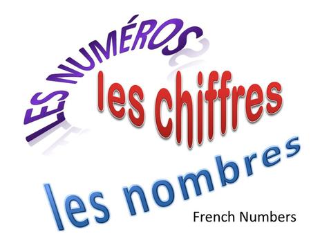 French Numbers. 0zéro 1un 2deux 3trois 4quatre 5cinq 6six 7sept 8huit 9neuf 10dix.