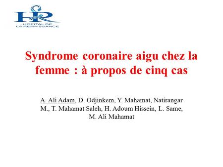 Syndrome coronaire aigu chez la femme : à propos de cinq cas A. Ali Adam, D. Odjinkem, Y. Mahamat, Natirangar M., T. Mahamat Saleh, H. Adoum Hissein, L.