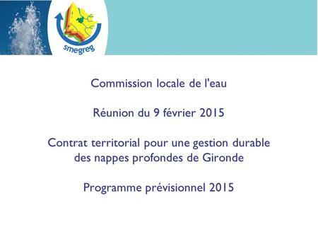 Commission locale de l'eau Réunion du 9 février 2015 Contrat territorial pour une gestion durable des nappes profondes de Gironde Programme prévisionnel.